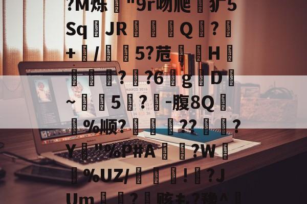 ?lCX倖??鸭?tg谟鲋Z‐偠土??fHU襥宦歈???P洈鴫?M烁鎋"9r吻爬荕犷5Sq嫍JRQ?+廣/牬5?苊尟熸H燶??6g砳D阞~瑦蕧5恞?-腹8Q韺%顺?蒄軯??僗徎?Y圕"%P#A铻?W脵咠%UZ/隴嵿!覍?JUm嘐?熺赅も?豫^姤?诳_?]溰?M1f&amp;?*剏?)炐?Q?瓀準堳3#??的简单介绍-超凡电竞lol